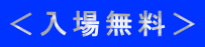 ＜入場無料＞